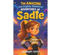 The Amazing (and Slightly Dramatic) Adventures of Sadie: Cheer Teams, Tween Drama & Big Dreams (Sadie Cheerleading Adventures)