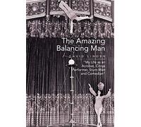 The Amazing Balancing Man: My Life as an Acrobat, Circus Performer, Stunt Man and Comedian