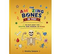 The Amazing Bones In You: Fun Facts About Your Skeleton, Bone Marrow, and Blood