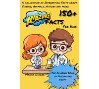 The Amazing Book of Fascinating Facts "Over 150 Amazing Facts to Inspire Curious Minds of All Ages": Over 150 Amazing Facts for Kids: A Collection of ... Facts about Science, Animals,History and more