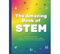 The Amazing Book of STEM: A workbook to learn about Science, Technology, Engineering, and Math, with activities, puzzles, and 10 amazing experiments