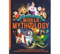 The Amazing Book of World Mythology : A Unique Celebration of Culture, Created by Artists from Across the Globe