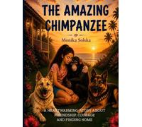 THE AMAZING CHIMPANZEE: An Animal Rescue Adventure About Friendship, Courage and Finding Home
