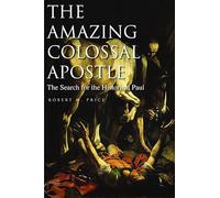 The Amazing Colossal Apostle: The Search for the Historical Paul Volume 1