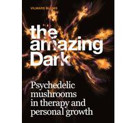 The Amazing Dark: Psychedelic Mushrooms in Therapy and Personal Growth