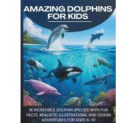 The Amazing Dolphins for Kids: 16 Incredible DOLPHIN Species with Fun Facts, Realistic Illustrations, and Ocean Adventures for Ages 6-10 (Amazing Ocean Animals facts)