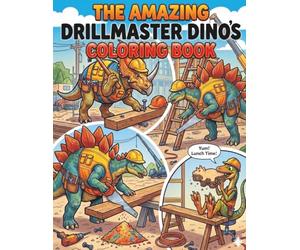 The amazing Drillmaster Dinos Coloring Book: A Fun Construction Coloring Adventure with different looking Dinosaurs Hard at Work to Color