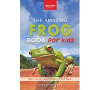 The Amazing Frog Book for Kids: Frog Facts: 100+ Amazing Facts, Tadpole-to-Frog Life Cycle, Poison Dart, Tree Frogs & Pond Science (Animal Books for Kids)