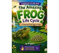 The Amazing Frog Life Cycle: A Wordless Picture Book: A Journey from Egg to Frog!