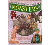 The Amazing History of Monsters: Discover Creatures Beyond Your Wildest Imagination, in Over 300 Exciting Pictures