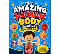 The Amazing Human Body Coloring & Learning Book for Kids: A Fun Journey Through Bones, Muscles, Organs, Body Systems & Healthy Habits for Curious Kids