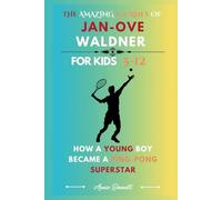 THE AMAZING JOURNEY OF JAN-OVE WALDNER: How a Young Boy Became a Ping-Pong Superstar For Kids Aged 5-12 (Sports Legends for Kids)