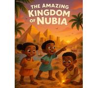 The Amazing Kingdom of Nubia: Discover Africa’s Great Empires (The Kingdoms Forgotten)