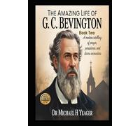 THE AMAZING LIFE OF G. C. BEVINGTON - Book Two: A Modern Retelling of Prayer, Persistence, and Divine Encounters