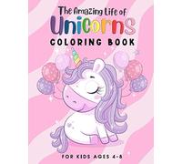 The Amazing Life of Unicorns: Unicorn Coloring Book suitable for Kids Ages 4-8. Helps kids develop their imagination while having fun