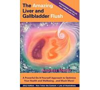 The Amazing Liver and Gallbladder Flush: A Powerful Do-It-Yourself Tool to Optimize Your Health and Well-being...and Much More