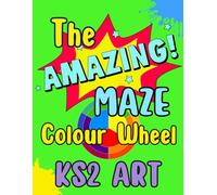 The Amazing Mazes Colour Wheel-Key Stage 2: A Collection of Fun Maze Puzzles for supporting ART & DESIGN at KS2 Primary School, 4-7