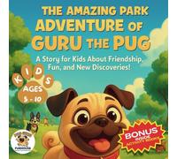 The Amazing Park Adventure of Guru the Pug: A Story for Kids About Friendship, Fun, and New Discoveries! FOR KIDS AGES 5 - 10