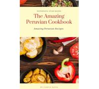 The Amazing Peruvian Cookbook: Amazing Peruvian Recipes (The Amazing Cookbook)
