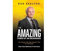 The Amazing Power of an Encourager: The Tongue; The Most Powerful Tool On The Planet Does Yours Build Up Or Tear Down
