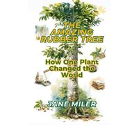 The Amazing Rubber Tree: How One Plant Changed the World