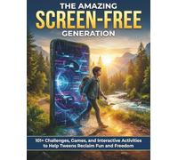 The Amazing Screen-Free Generation: 101+ Challenges, Games, and Interactive Activities to Help Tweens Reclaim Fun and Freedom