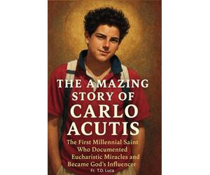 The Amazing Story of Carlo Acutis: The First Millennial Saint Who Documented Eucharistic Miracles, and Became God’s Influencer