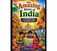 The Amazing Story of India: A Fun Journey Through Its Ancient Kingdoms, Culture, and Traditions for Kids (The Amazing Story of the World Series)