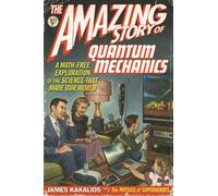 The Amazing Story of Quantum Mechanics: A Math-Free Exploration of the Science That Made Our World