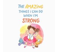 The Amazing Things I Can Do When I'm Strong