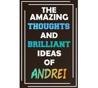 The Amazing Thoughts and Brilliant Ideas of Andrei: Unleash Your Imagination - Blank Lined Notebook
