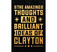The Amazing Thoughts And Brilliant Ideas Of Clayton: Personalized Name Journal for Clayton | Gift For Boys, Men and Boyfriend, Lined Notebook 6x9 Inches ,120 Pages