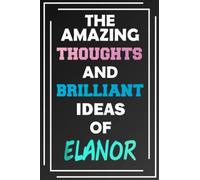 The Amazing Thoughts and Brilliant Ideas of Elanor: Unleash Your Imagination - Blank Lined Notebook