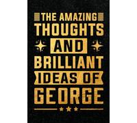 The Amazing Thoughts And Brilliant Ideas Of George: Funny Notebook Gift for George | Personalized Name Journal for George | Gift For Boys, Men and Boyfriend, Lined Notebook 6x9 Inches ,120 Pages