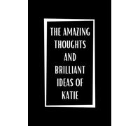 The Amazing Thoughts And Brilliant Ideas Of Katie: Black lined Notebook Journal For Family, Friends, & co-workers, 6"x 9" - 120 Pages
