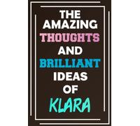 The Amazing Thoughts and Brilliant Ideas of Klara: Unleash Your Imagination - Blank Lined Notebook