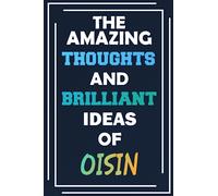 The Amazing Thoughts and Brilliant Ideas of Oisin: Unleash Your Imagination - Blank Lined Notebook