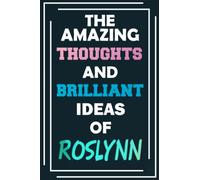 The Amazing Thoughts and Brilliant Ideas of Roslynn: Unleash Your Imagination - Blank Lined Notebook