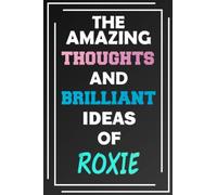 The Amazing Thoughts and Brilliant Ideas of Roxie: Unleash Your Imagination - Blank Lined Notebook