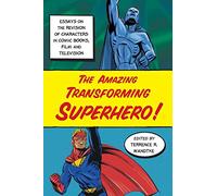The Amazing Transforming Superhero!: Essays on the Revision of Characters in Comic Books, Film and Television