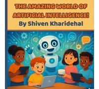 The Amazing World of Artificial Intelligence!: A Colorful, Kid-Friendly Guide to How AI Works, Plays, and Shapes Our Future