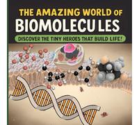 The Amazing World of Biomolecules Discover the Tiny Heroes That Build Life: Explore Carbohydrates, Proteins, Fats, DNA & Cells - Ages 11-16, ... Discover the Tiny Molecules That Build Life