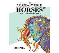 The Amazing World of Horses Adult Coloring Book: Fun, Easy and Relaxing Pages With Unicorns, Pegasus', Dogs, Cats, Birds And So Much More (Amazing Horses)