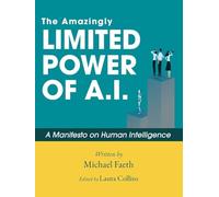The Amazingly Limited Power of A.I.: A Manifesto On Human Intelligence