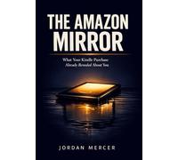 The Amazon Mirror: What Your Kindle Purchase Already Revealed About You-and the Insider Secrets That Make Books Go Viral on the World's Biggest Bookstore (The Amazon Mirror Series)