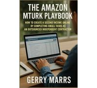 The Amazon MTurk Playbook: How to Create a Second Income Online by Completing Small Tasks as an Outsourced Independent Contractor