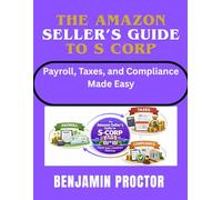 The Amazon Seller’s Guide to S Corp: Payroll, Taxes, and Compliance Made Easy (The Perfect S Corp Success Series)