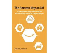 The Amazon Way on IoT: 10 Principles for Every Leader from the World's Leading Internet of Things Strategies: Volume 2