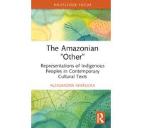 The Amazonian “Other” : Representations of Indigenous Peoples in Contemporary Cultural Texts
