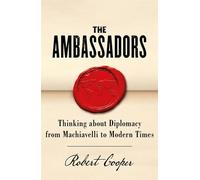 The Ambassadors : Thinking about Diplomacy from Machiavelli to Modern Times - Robert Cooper - book